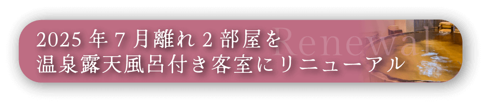 2025年7月離れ2部屋を温泉露天風呂付き客室にリニューアル